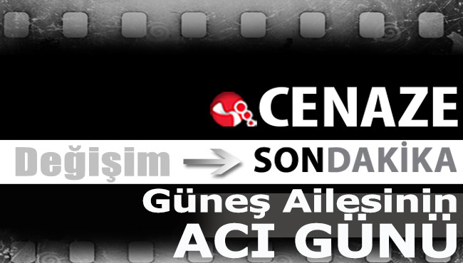 Güneş Ailesinin acı günü...