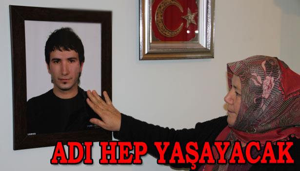 ŞEHİDİN İSMİ HEP ANILACAK