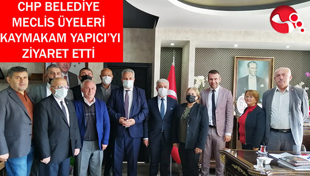 CHP Belediye Meclis Üyeleri, Kaymakam Yapıcı’yı ziyaret etti