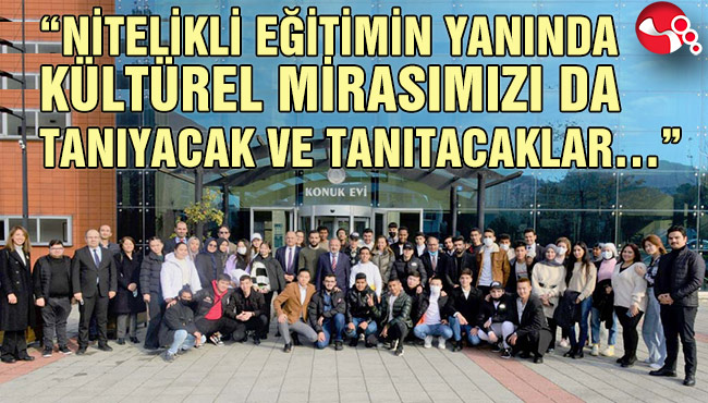 “NİTELİKLİ EĞİTİMİN YANINDA KÜLTÜREL MİRASIMIZI DA TANIYACAK VE TANITACAKLAR…”