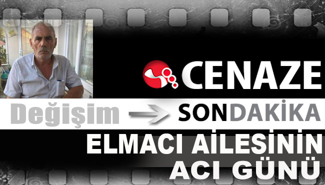 Elmacı Ailesinin acı günü...