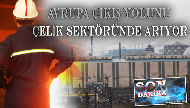 AVRUPA'NIN UMUDU ÇELİK SEKTÖRÜNDE