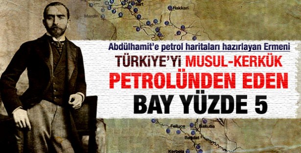 ABDÜLHAMİT'E PETROL HARİTALARI HAZIRLAYAN ERMENİ