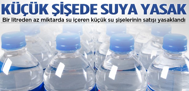 KÜÇÜK SU ŞİŞELERİNİN SATIŞI YASAKLANDI