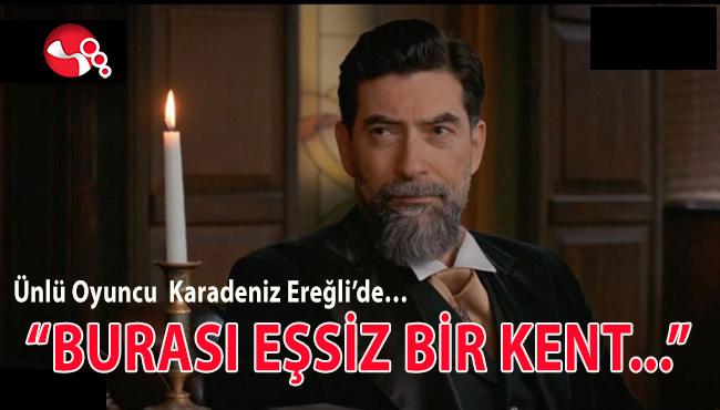 Ünlü Oyuncu Karadeniz Ereğli’de...