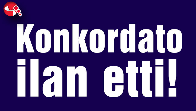 Konkordato ilan etti!