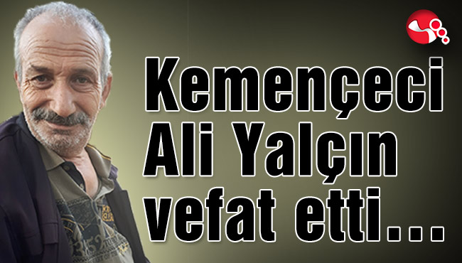 Kemençeci Ali Yalçın vefat etti…