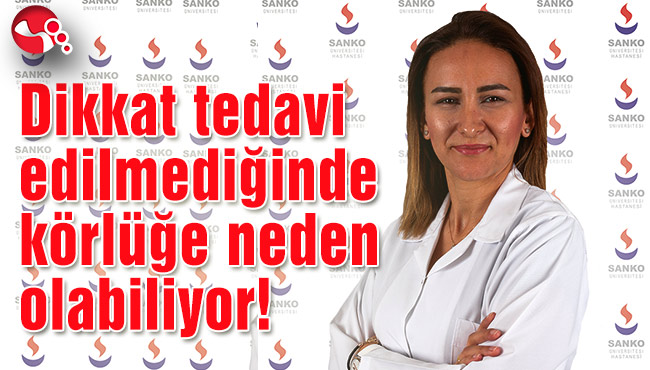 Dikkat tedavi edilmediğinde körlüğe neden olabiliyor!