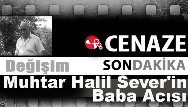 Muhtar Halil Sever'in baba acısı