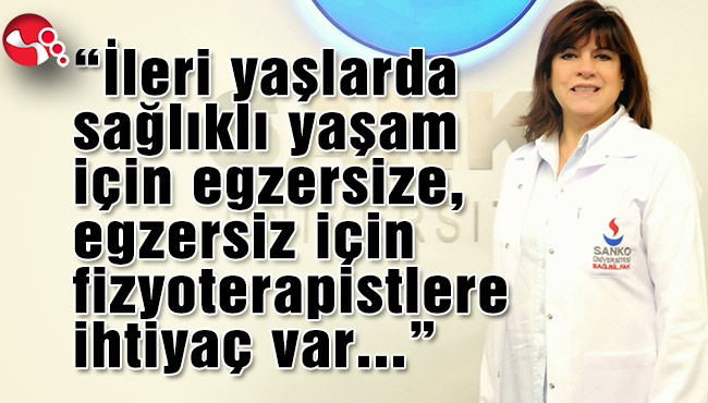 “İleri yaşlarda sağlıklı yaşam için egzersize, egzersiz için fizyoterapistlere ihtiyaç var”