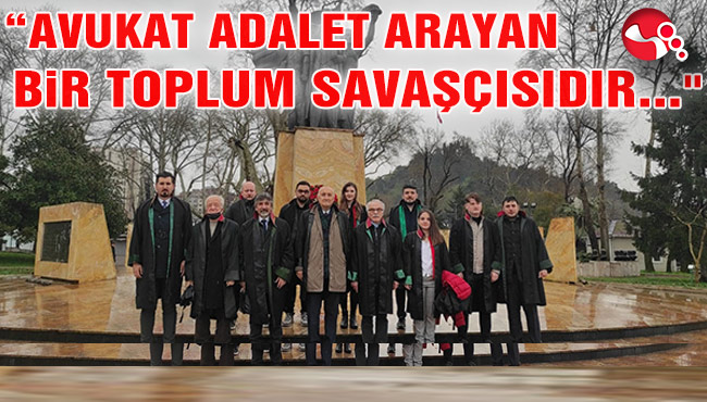 “AVUKAT ADALET ARAYAN BİR TOPLUM SAVAŞÇISIDIR..."