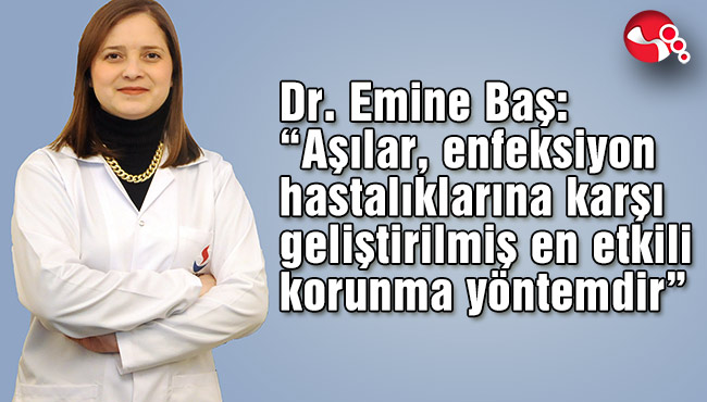 Dr. Emine Baş: “Aşılar, enfeksiyon hastalıklarına karşı geliştirilmiş en etkili korunma yöntemdir”