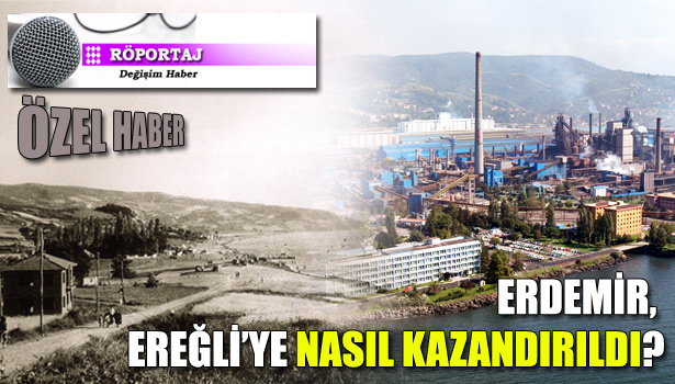 ERDEMİR, EREĞLİ'YE NASIL KAZANDIRILDI?