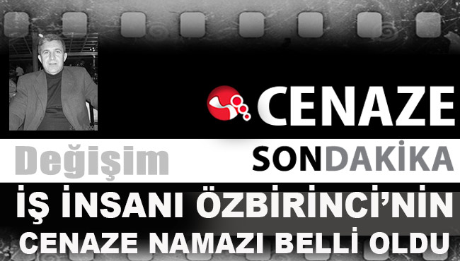 İş insanı Özbirinci'nin cenaze namazı saati belli oldu...