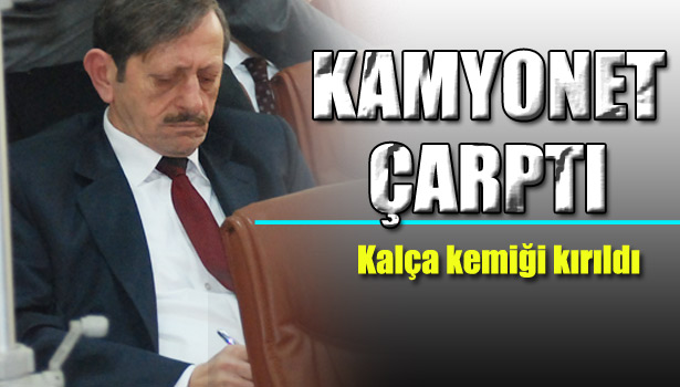 MECLİS ÜYESİNE KAMYONET ÇARPTI