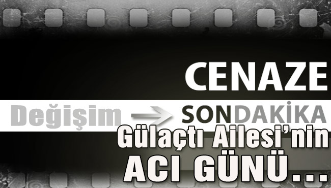 Gülaçtı Ailesi’nin ACI GÜNÜ…