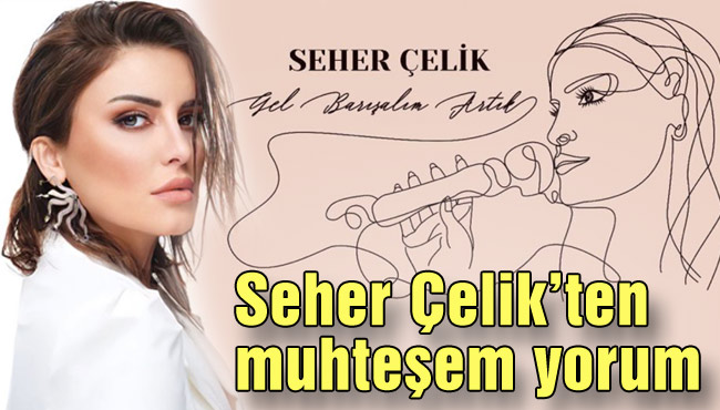 Seher Çelik’ten muhteşem yorum