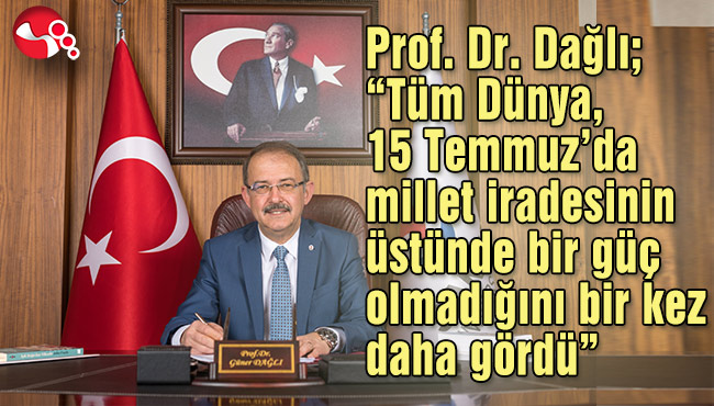 Prof. Dr. Dağlı; “Tüm Dünya, 15 Temmuz’da millet iradesinin üstünde bir güç olmadığını bir kez daha gördü”