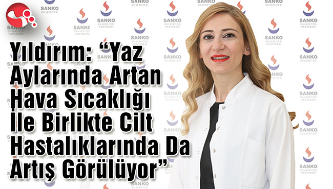 Yıldırım: “Yaz Aylarında Artan Hava Sıcaklığı İle Birlikte Cilt Hastalıklarında Da Artış Görülüyor”