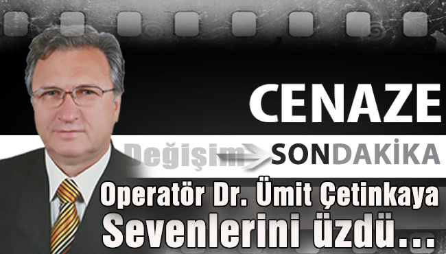 Operatör Dr. Ümit Çetinkaya sevenlerini üzdü…