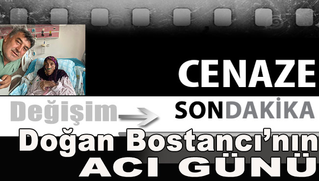 Doğan Bostancı'nın acı günü