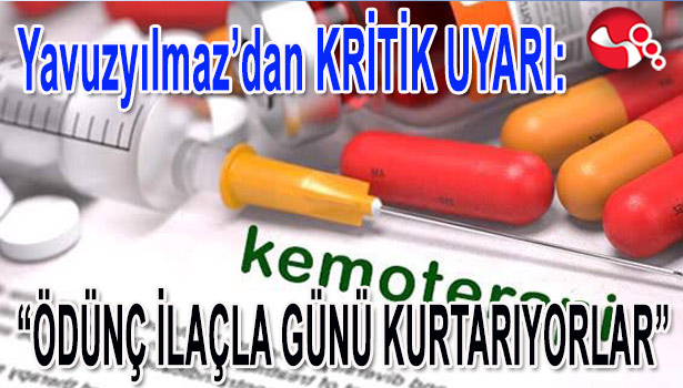 Yavuzyılmaz’dan kritik uyarı:“ÖDÜNÇ İLAÇLA GÜNÜ KURTARIYORLAR”