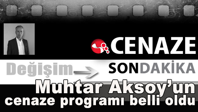 Muhtar Aksoy'un cenaze programı belli oldu
