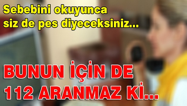 112 ACİLE GELEN İLGİNÇ TELEFONLAR