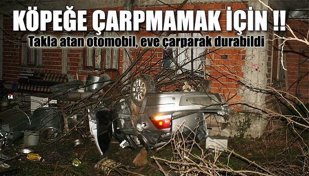 EVİN DUVARINA ÇARPARAK DURABİLDİ