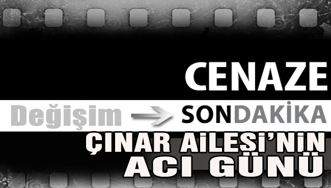 Çınar Ailesi'nin acı günü