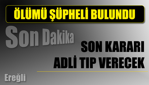 YAŞLI ADAMIN CENAZESİ OTOPSİYE GÖNDERİLDİ