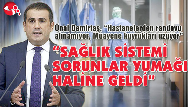 “SAĞLIK SİSTEMİ SORUNLAR YUMAĞI HALİNE GELDİ”