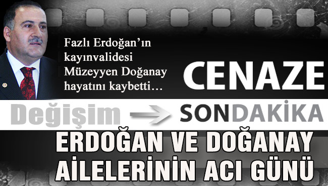 ERDOĞAN VE DOĞANAY AİLELERİNİN ACI GÜNÜ…