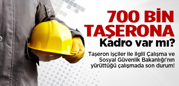 700 BİN TAŞERON İŞÇİYE KADRO VAR MI?