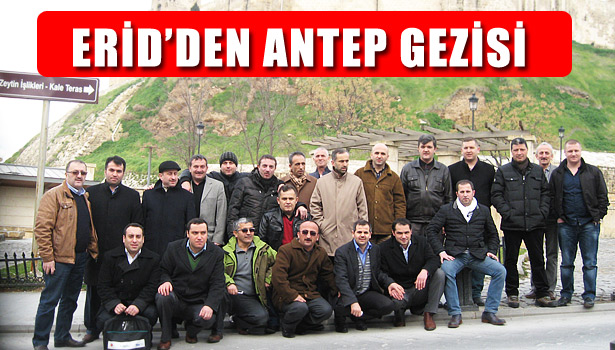 ERİD YÖNETİMİ VE ÜYELERİ, GAZİANTEP'TE ZİYARETLERDE BULUNDU