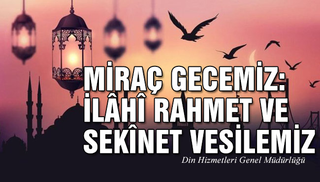 MİRAÇ GECEMİZ: İLÂHÎ RAHMET VE SEKÎNET VESİLEMİZ