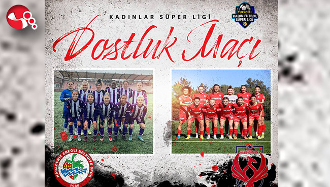 Kadınlar Süper Ligi’nde Dostluk Maçına davetlisiniz!..