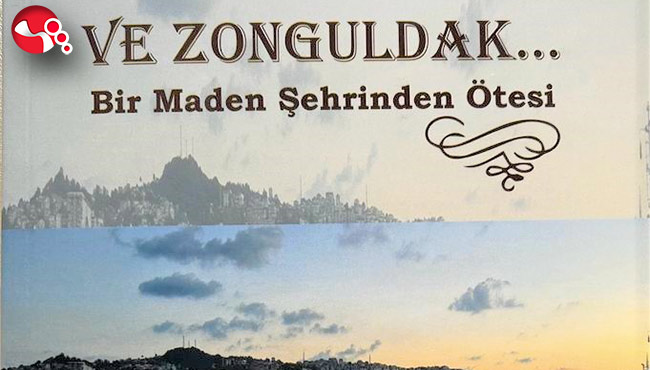 ‘Ve Zonguldak Bir Maden Şehrinden Ötesi’ kitabı okuyucuyla buluşmaya hazır