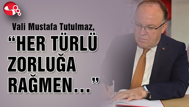 “HER TÜRLÜ ZORLUĞA RAĞMEN…”