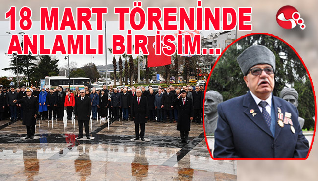 18 Mart töreninde ANLAMLI BİR İSİM...