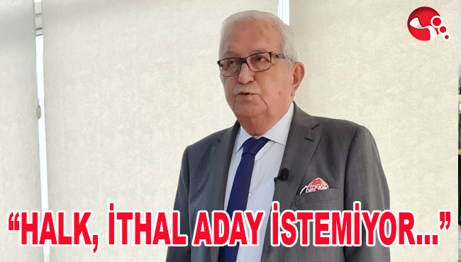 “HALK, İTHAL ADAY İSTEMİYOR...”