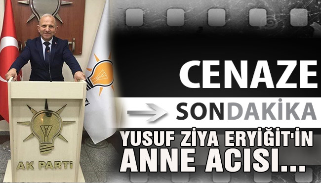 YUSUF ZİYA ERYİĞİT'İN ANNE ACISI