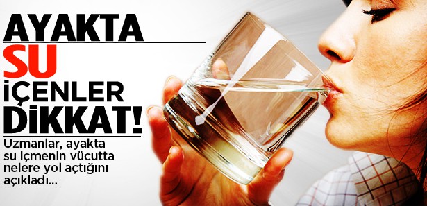 AYAKTA SU İÇENLER DİKKAT!