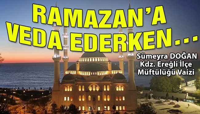 RAMAZAN’A VEDA EDERKEN…