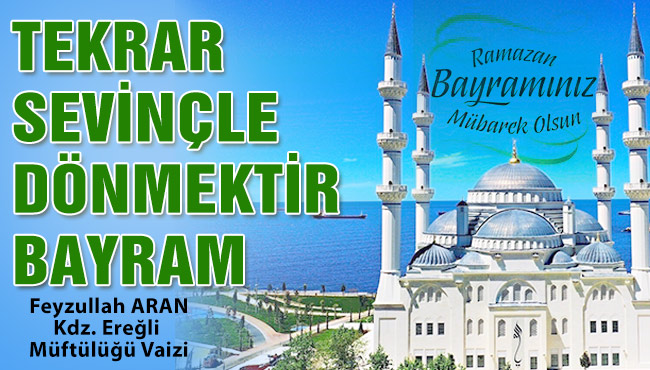 TEKRAR SEVİNÇLE DÖNMEKTİR BAYRAM