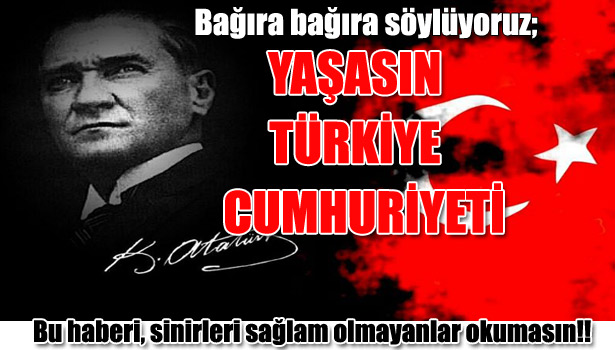 YAŞASIN TÜRKİYE CUMHURİYETİ... YAŞASIN BÜYÜK ATATÜRK...