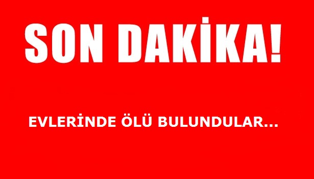 YAŞLI ÇİFT EVİNDE ÖLÜ BULUNDU