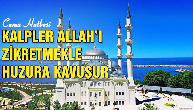 KALPLER ALLAH’I ZİKRETMEKLE HUZURA KAVUŞUR