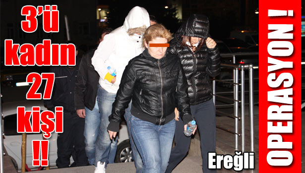 EREĞLİ KOM'DAN 7 İLDE EŞ ZAMANLI OPERASYON