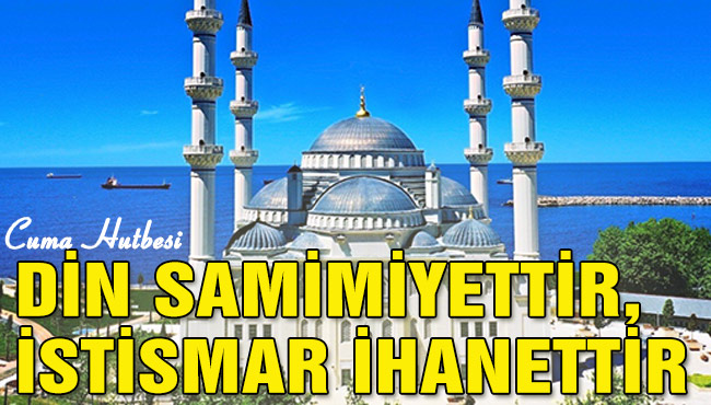 DİN SAMİMİYETTİR, İSTİSMAR İHANETTİR